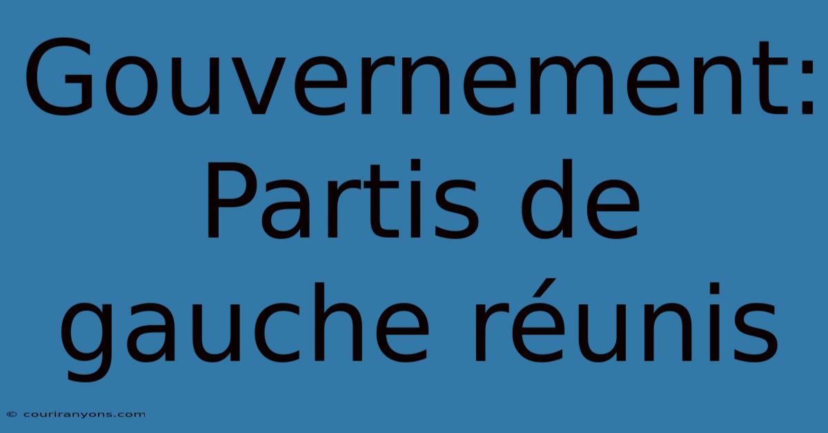 Gouvernement: Partis De Gauche Réunis