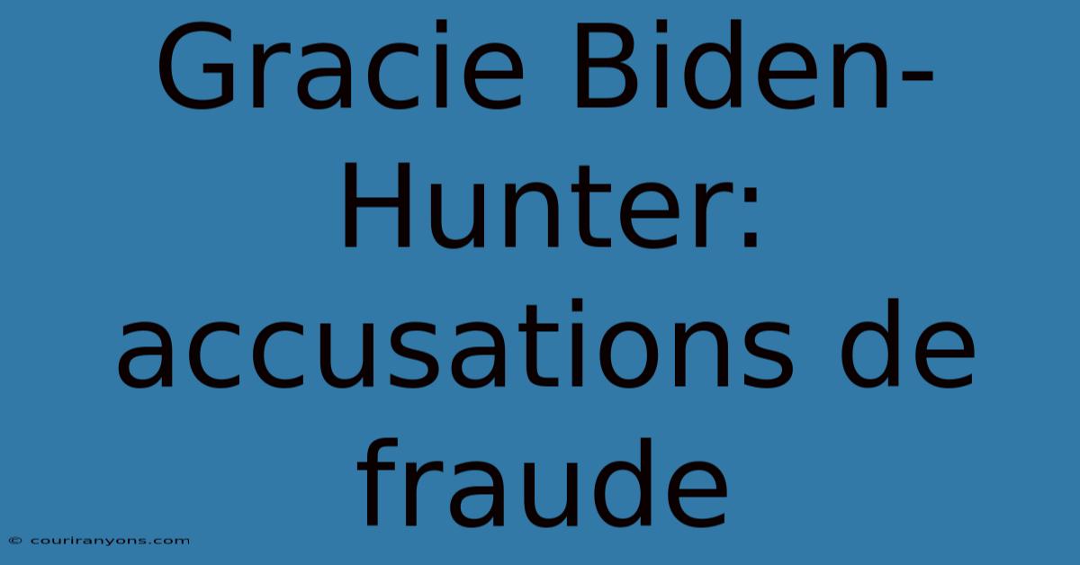 Gracie Biden-Hunter: Accusations De Fraude