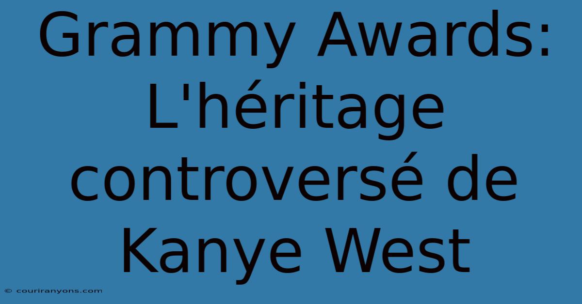 Grammy Awards: L'héritage Controversé De Kanye West