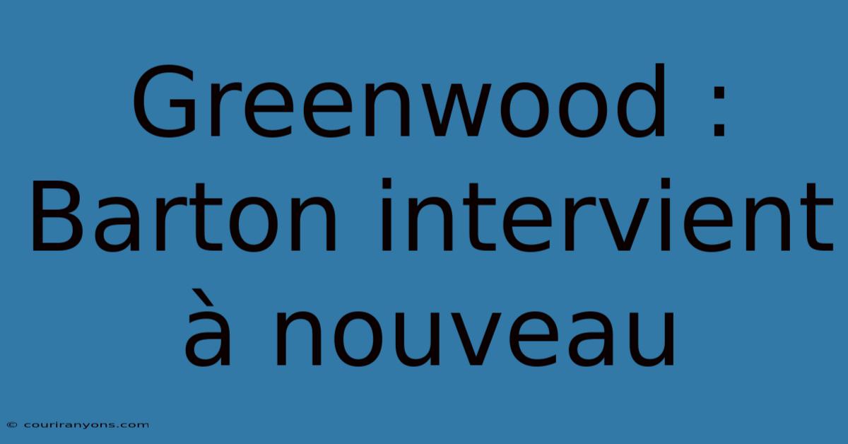 Greenwood : Barton Intervient À Nouveau