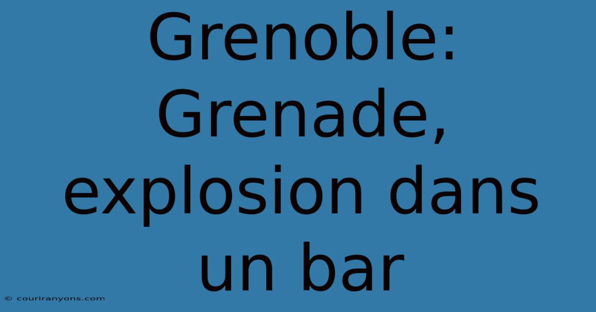 Grenoble: Grenade, Explosion Dans Un Bar