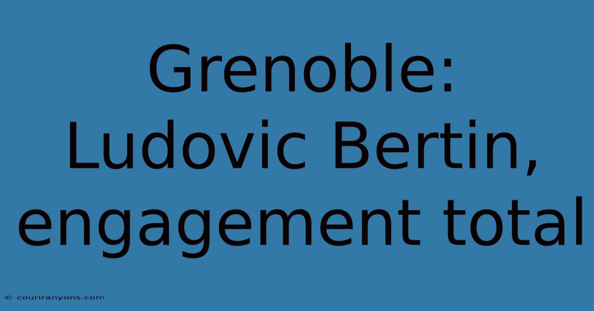 Grenoble: Ludovic Bertin, Engagement Total