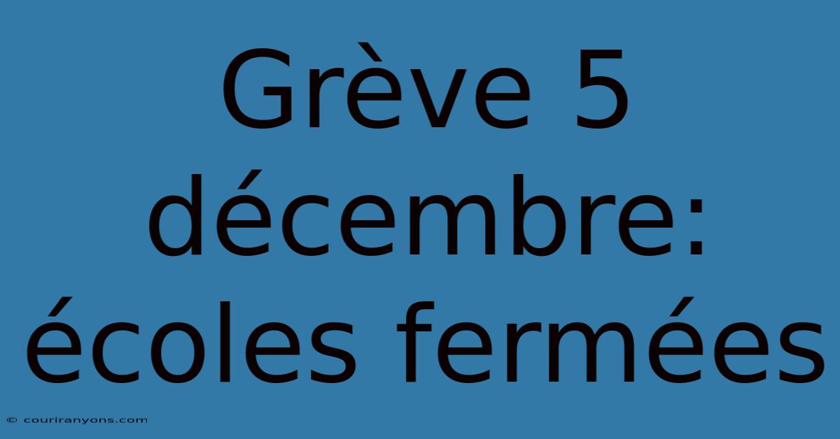 Grève 5 Décembre: Écoles Fermées