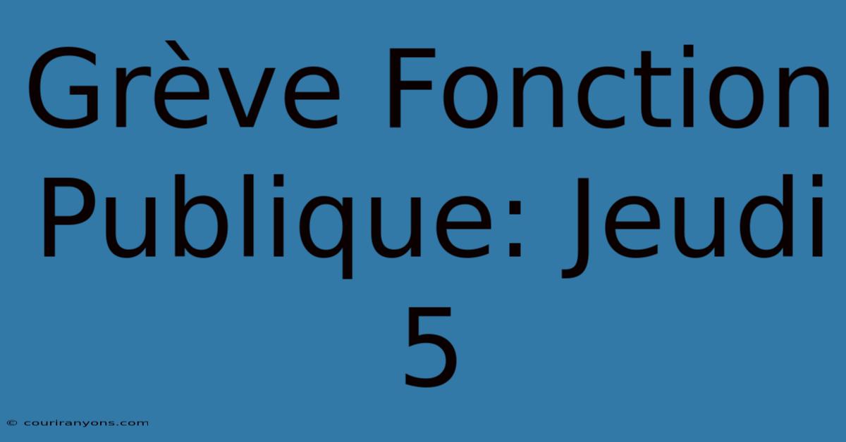 Grève Fonction Publique: Jeudi 5