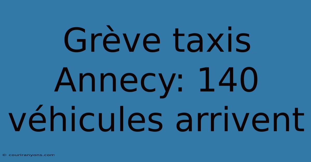 Grève Taxis Annecy: 140 Véhicules Arrivent