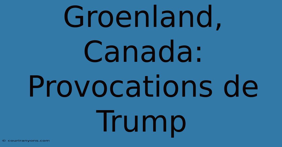 Groenland, Canada:  Provocations De Trump