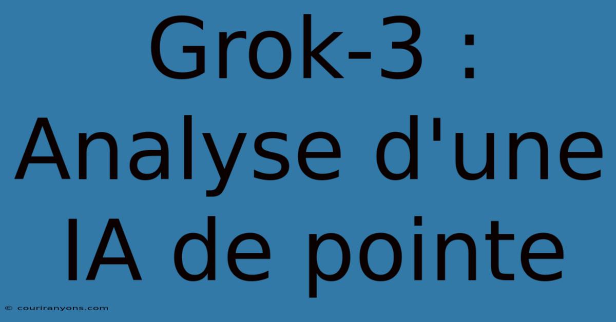 Grok-3 : Analyse D'une IA De Pointe