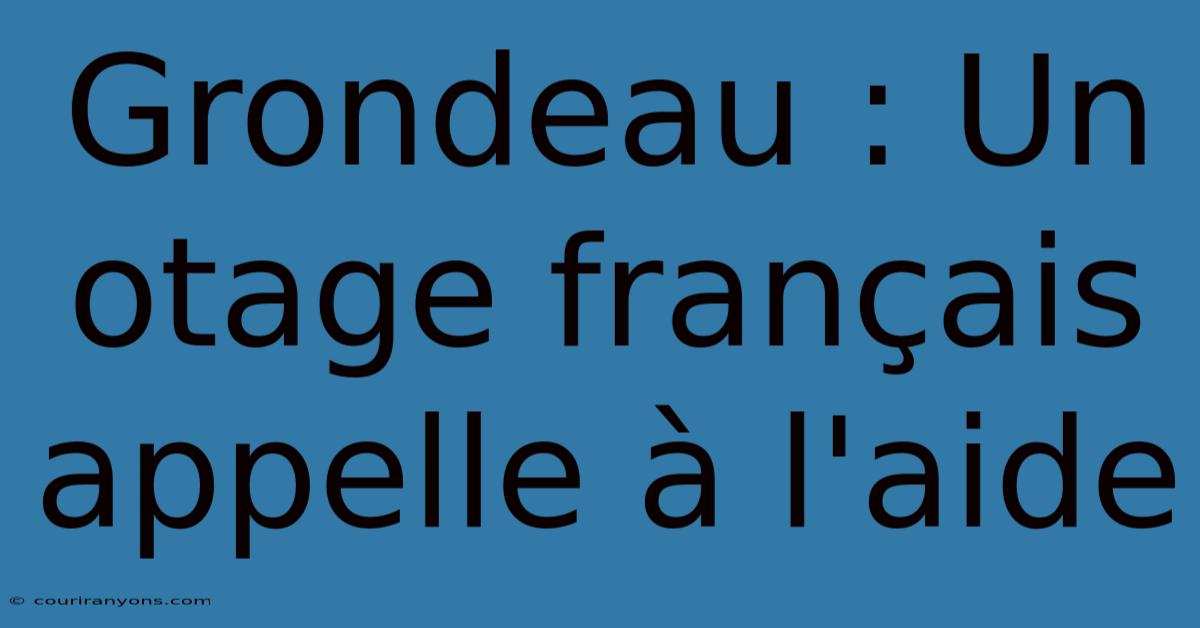 Grondeau : Un Otage Français Appelle À L'aide