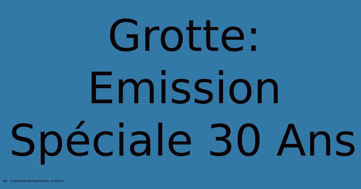 Grotte: Emission Spéciale 30 Ans