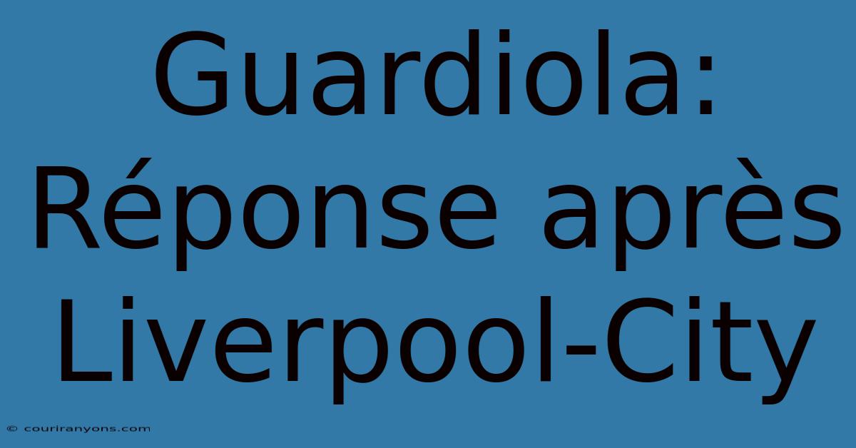 Guardiola: Réponse Après Liverpool-City