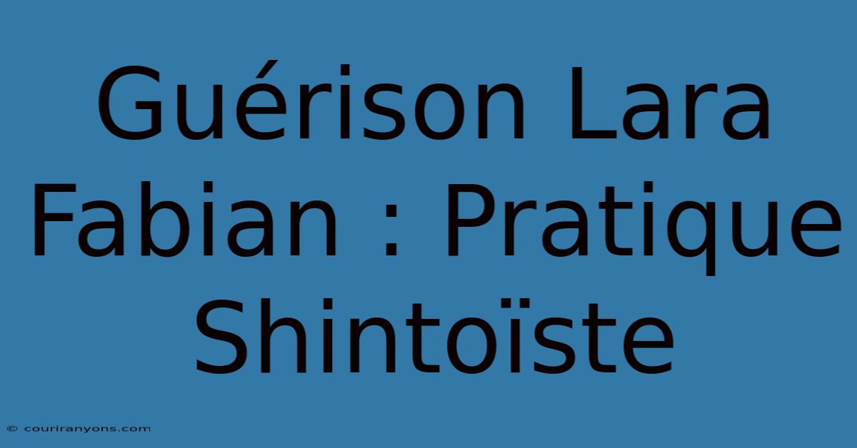 Guérison Lara Fabian : Pratique Shintoïste