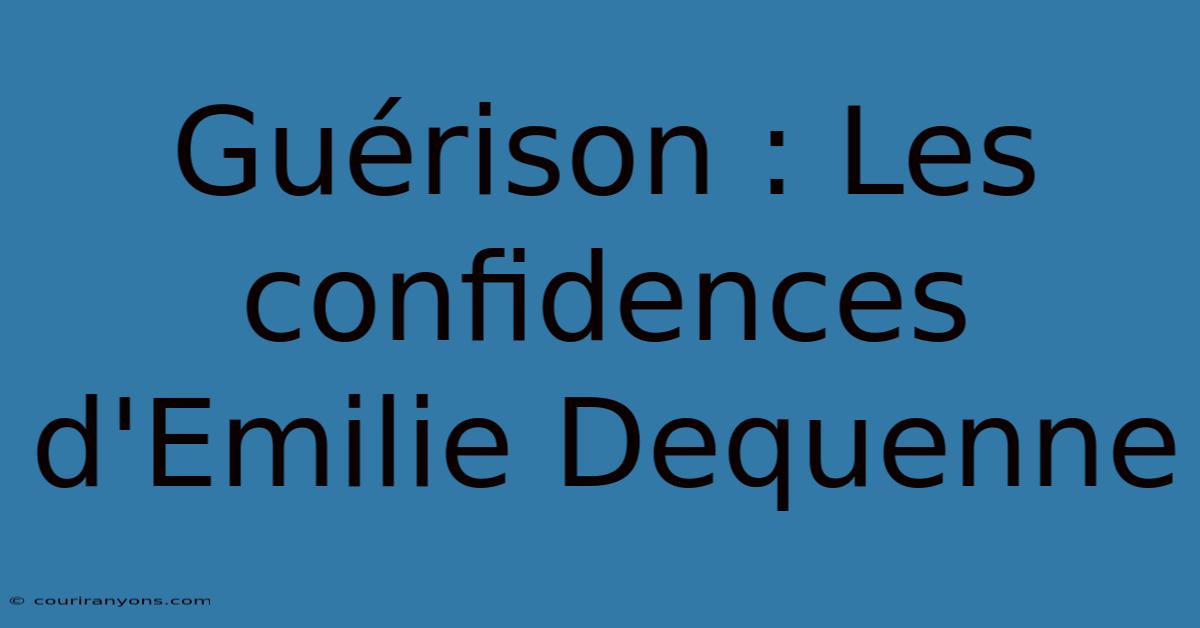 Guérison : Les Confidences D'Emilie Dequenne