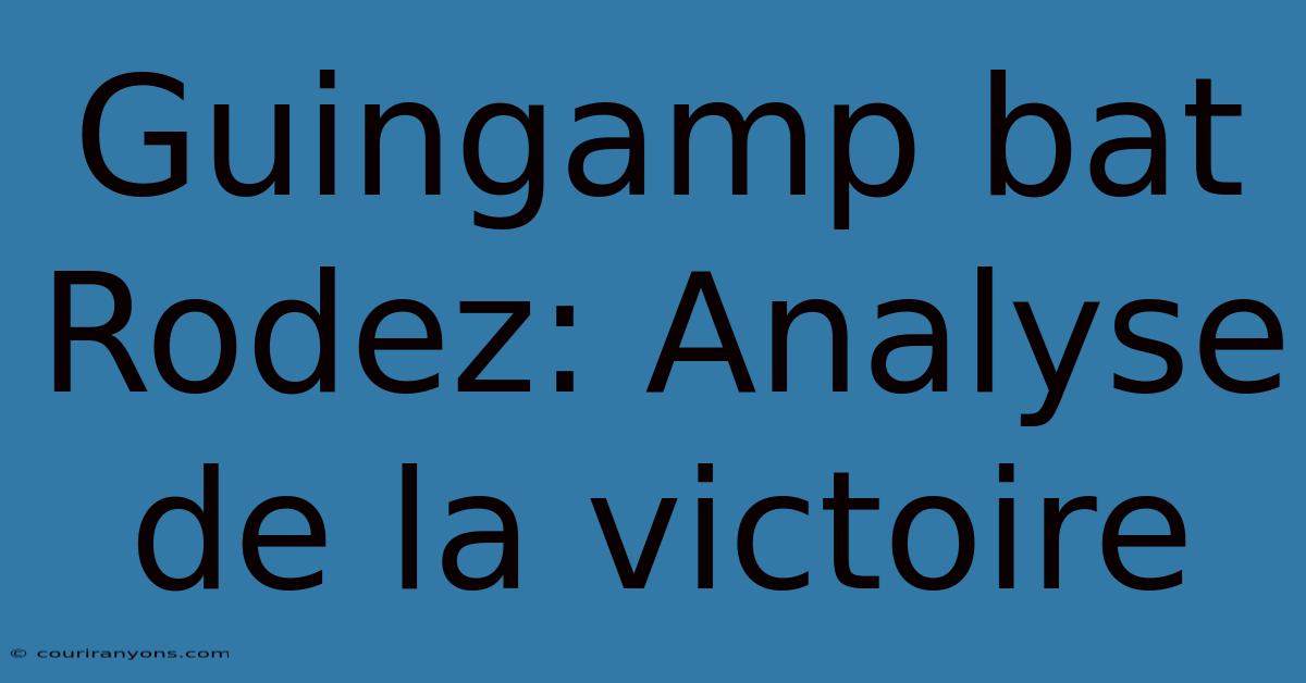 Guingamp Bat Rodez: Analyse De La Victoire