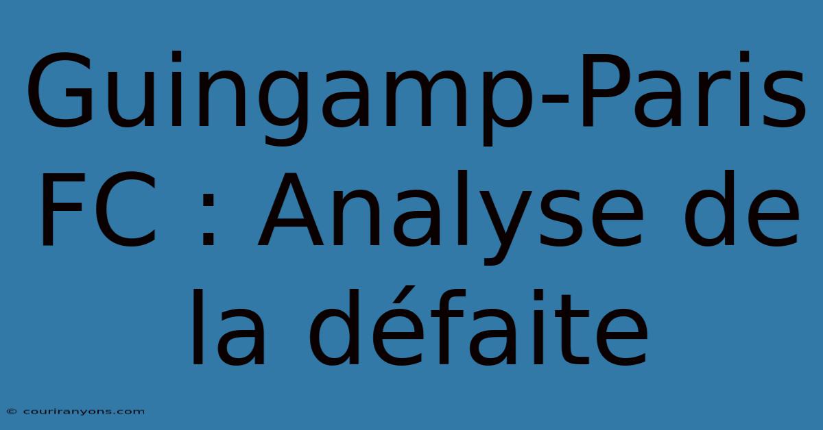 Guingamp-Paris FC : Analyse De La Défaite