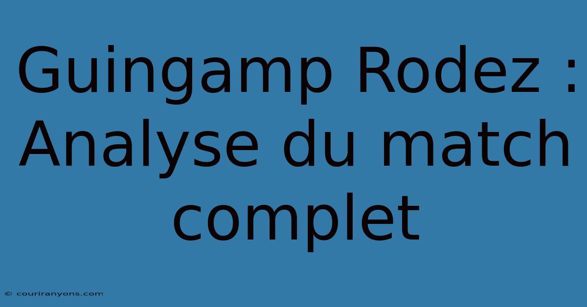 Guingamp Rodez : Analyse Du Match Complet