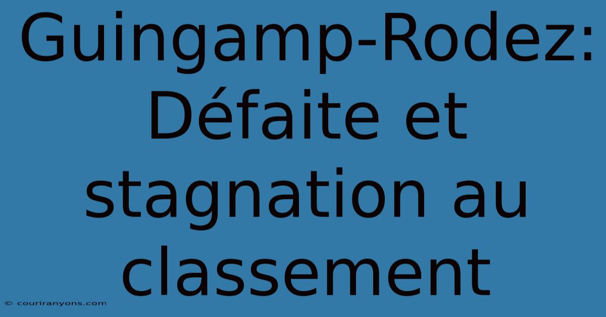 Guingamp-Rodez: Défaite Et Stagnation Au Classement