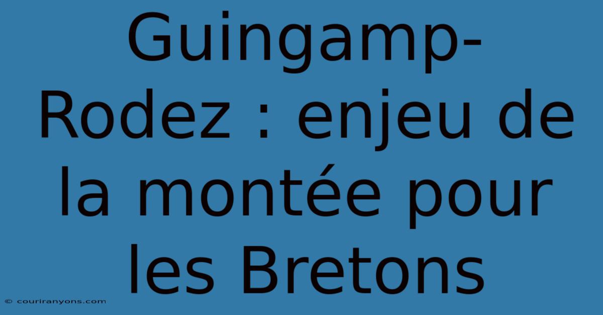 Guingamp-Rodez : Enjeu De La Montée Pour Les Bretons