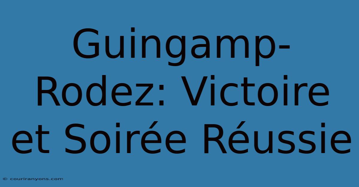 Guingamp-Rodez: Victoire Et Soirée Réussie