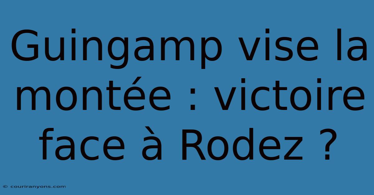 Guingamp Vise La Montée : Victoire Face À Rodez ?