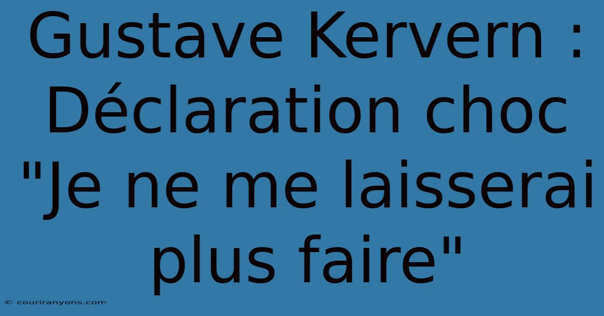 Gustave Kervern :  Déclaration Choc 