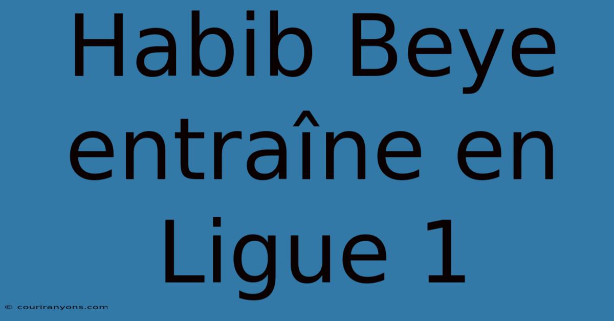 Habib Beye Entraîne En Ligue 1