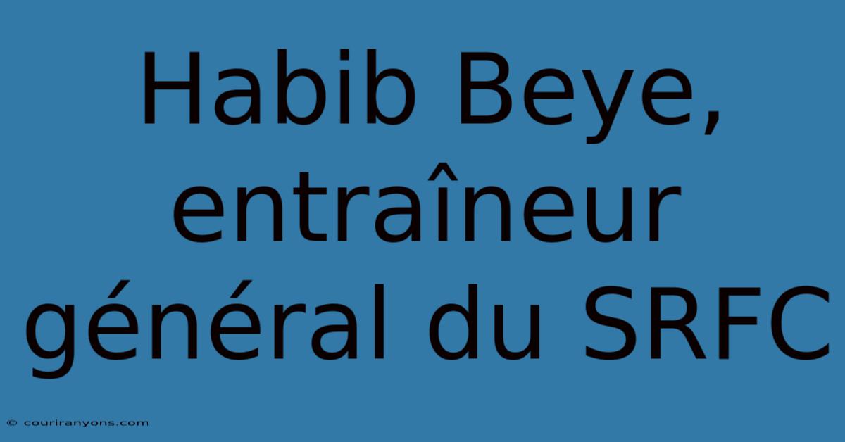 Habib Beye, Entraîneur Général Du SRFC