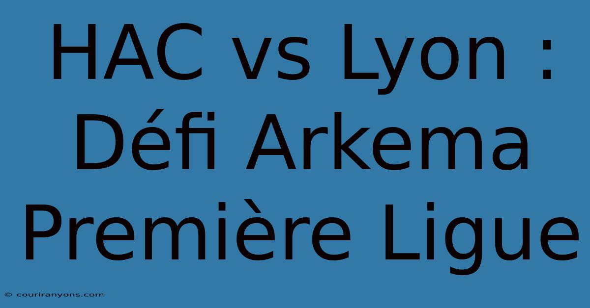 HAC Vs Lyon : Défi Arkema Première Ligue