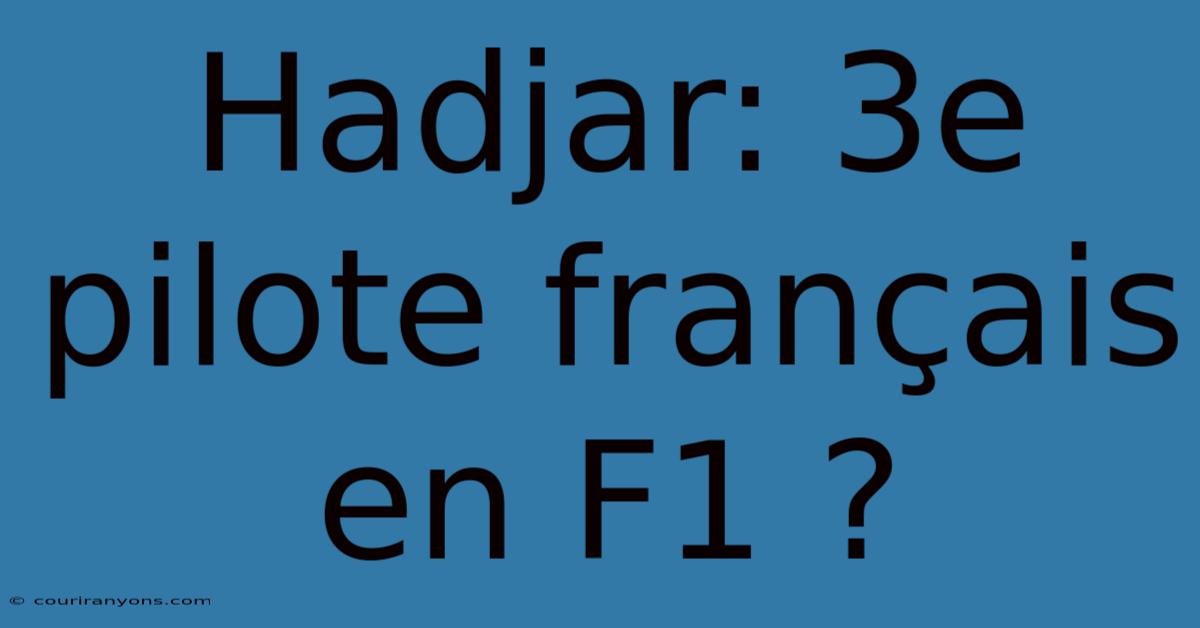 Hadjar: 3e Pilote Français En F1 ?