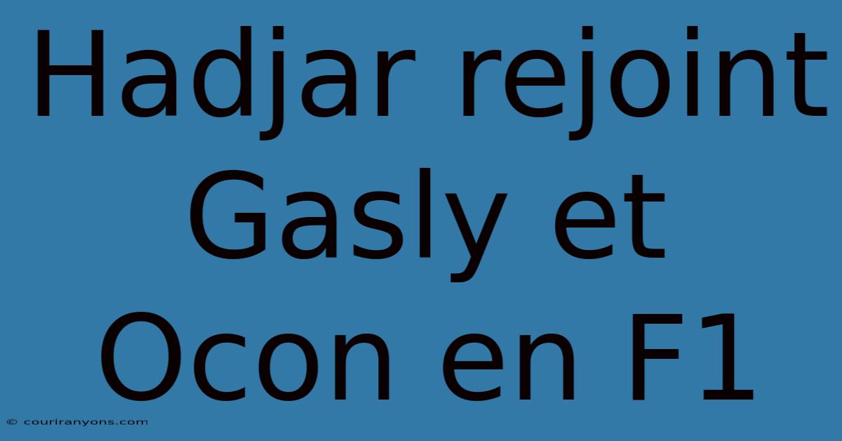 Hadjar Rejoint Gasly Et Ocon En F1