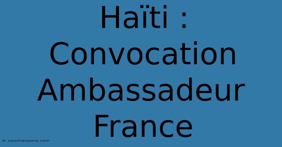 Haïti :  Convocation Ambassadeur France