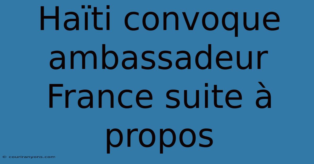 Haïti Convoque Ambassadeur France Suite À Propos