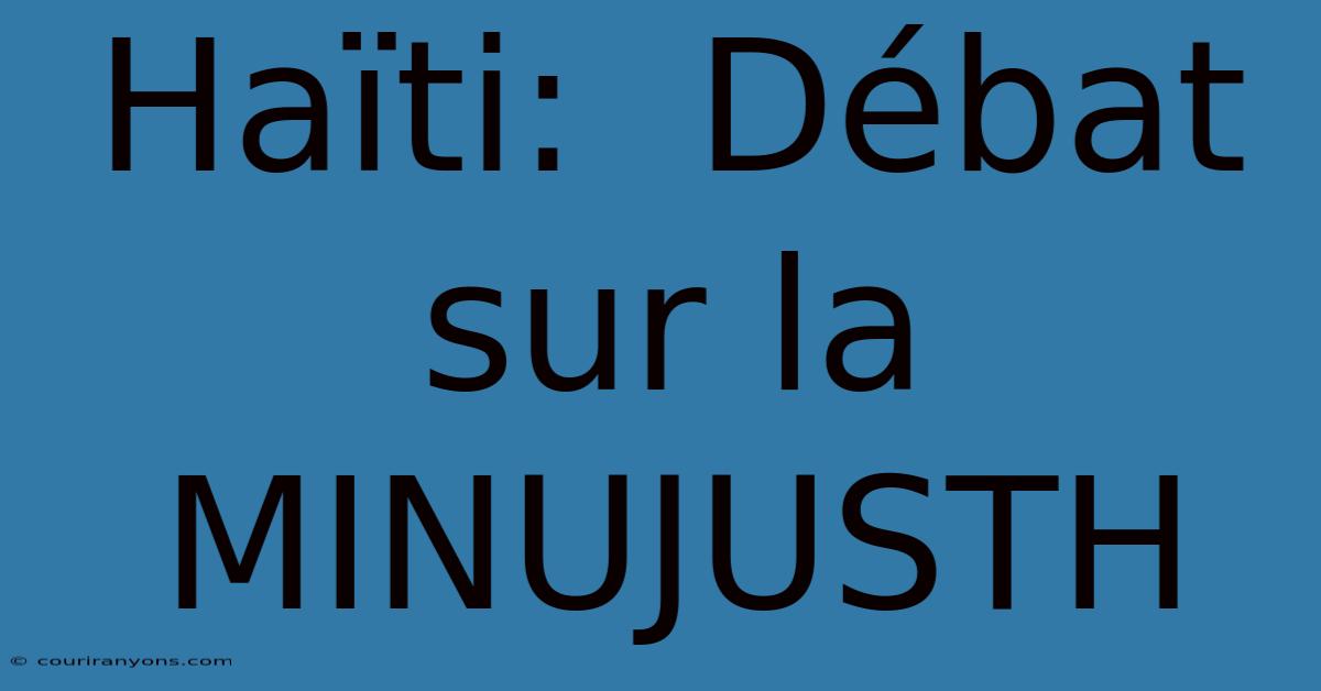 Haïti:  Débat Sur La MINUJUSTH