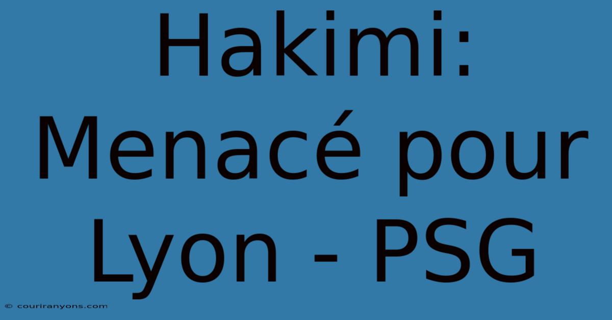 Hakimi: Menacé Pour Lyon - PSG