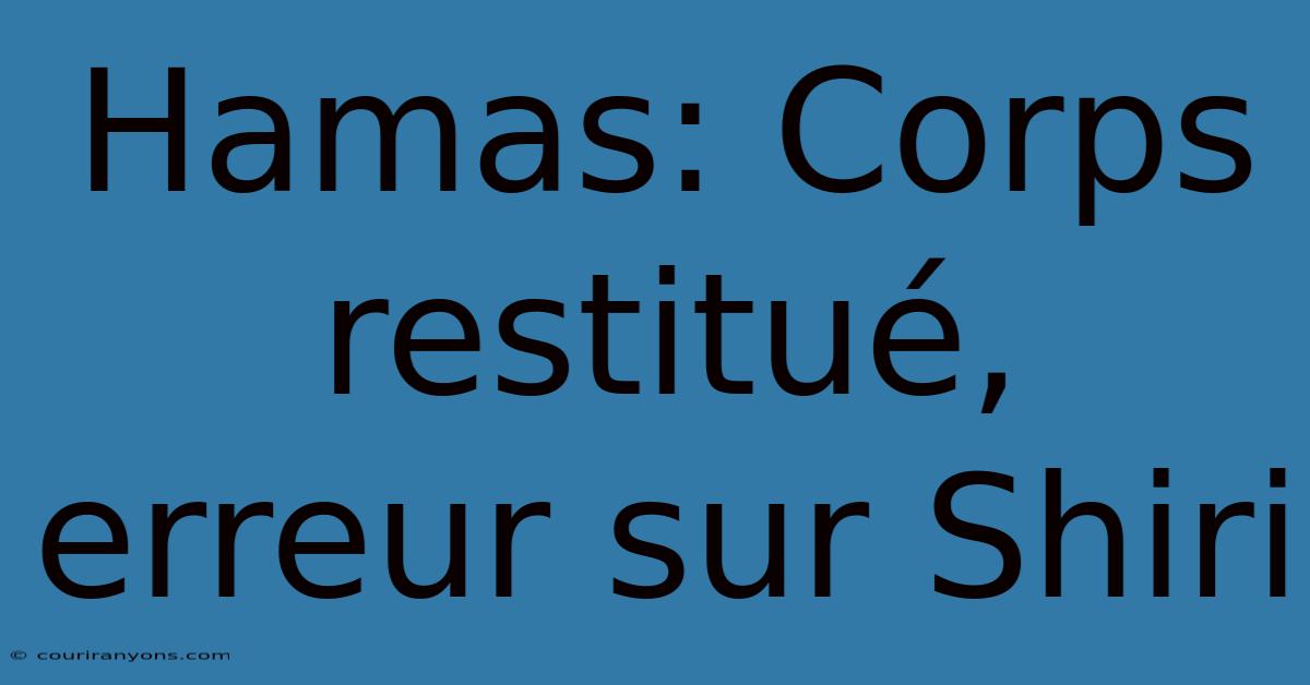 Hamas: Corps Restitué, Erreur Sur Shiri