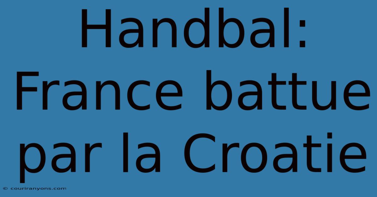 Handbal: France Battue Par La Croatie