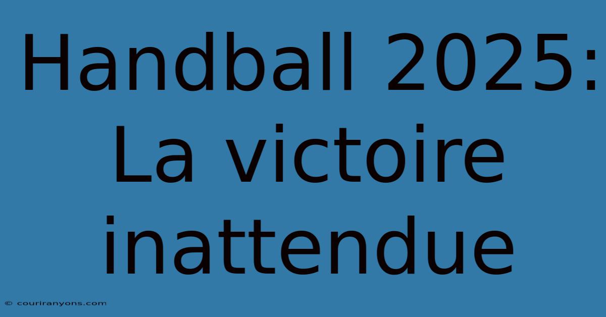 Handball 2025: La Victoire Inattendue