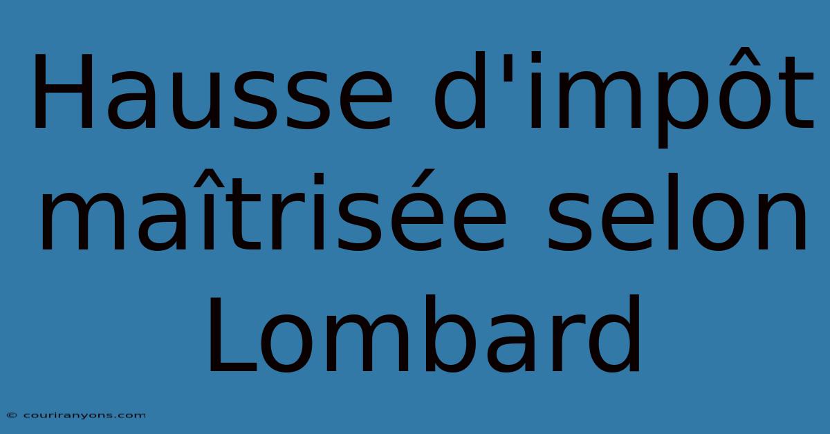 Hausse D'impôt Maîtrisée Selon Lombard