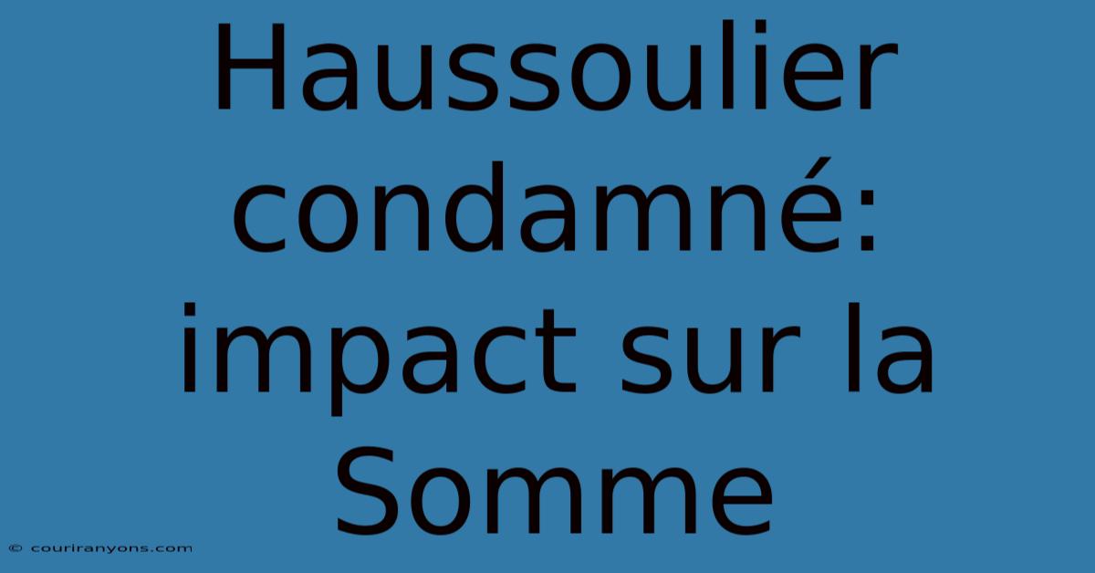 Haussoulier Condamné: Impact Sur La Somme