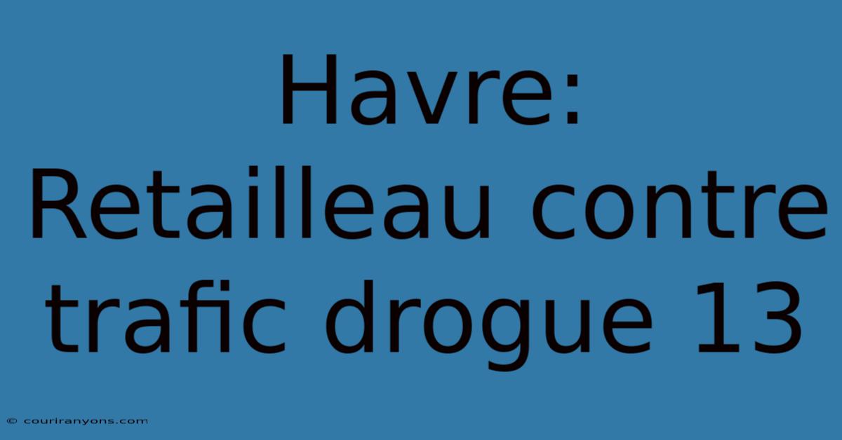 Havre: Retailleau Contre Trafic Drogue 13