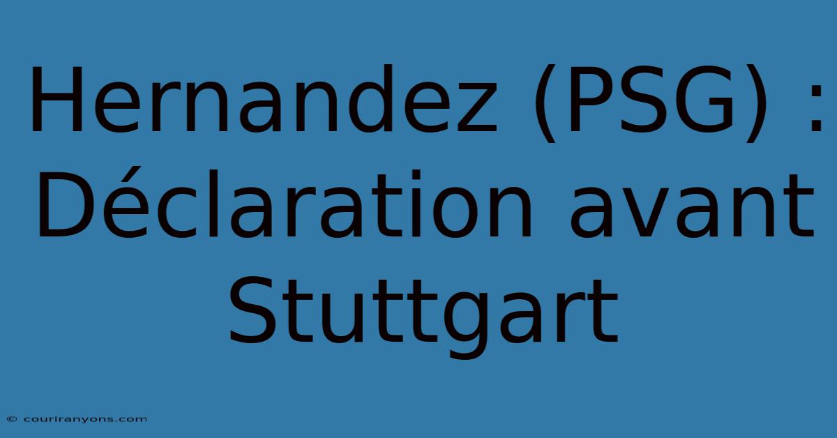 Hernandez (PSG) : Déclaration Avant Stuttgart