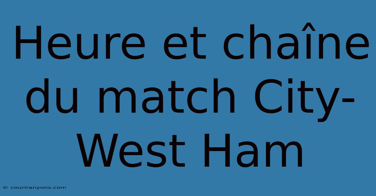 Heure Et Chaîne Du Match City-West Ham