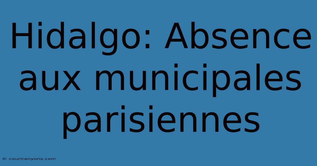 Hidalgo: Absence Aux Municipales Parisiennes