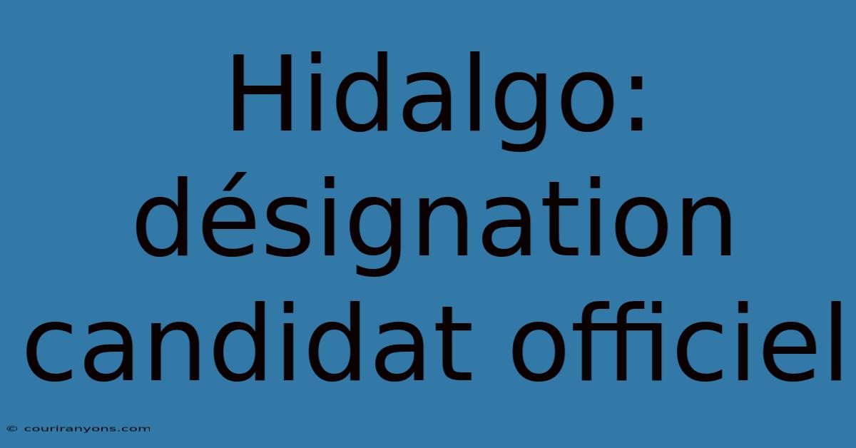 Hidalgo: Désignation Candidat Officiel