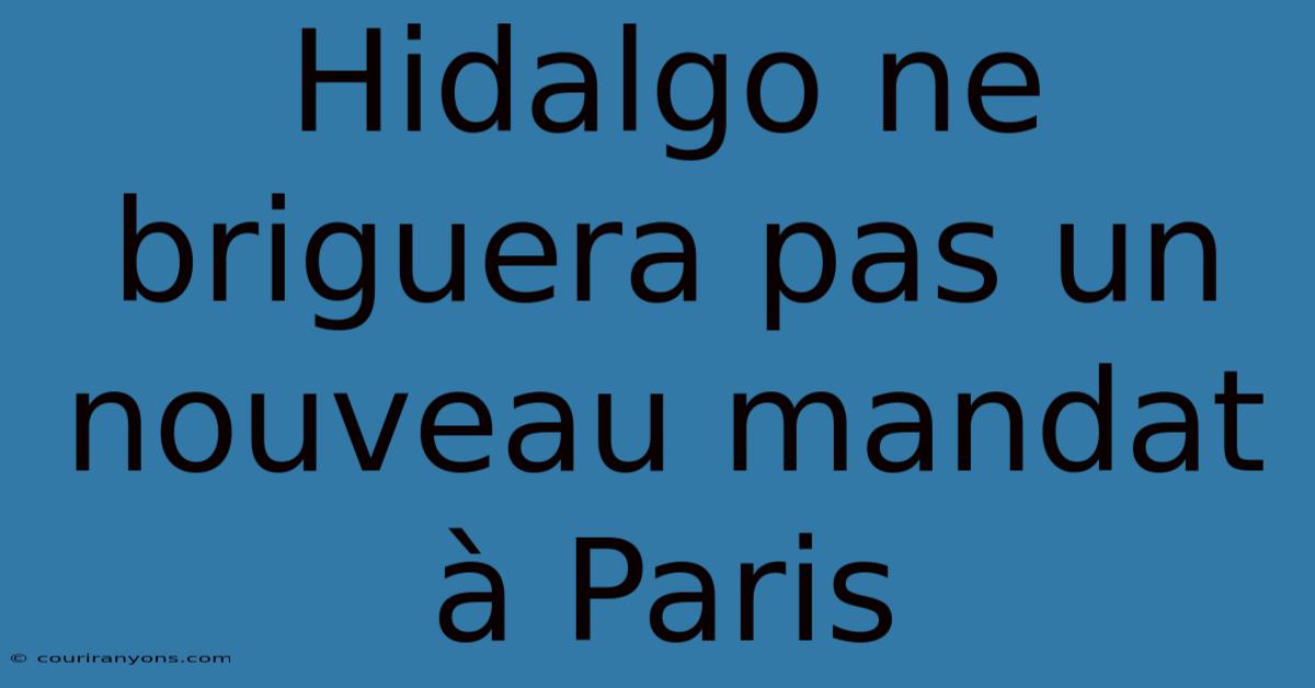 Hidalgo Ne Briguera Pas Un Nouveau Mandat À Paris