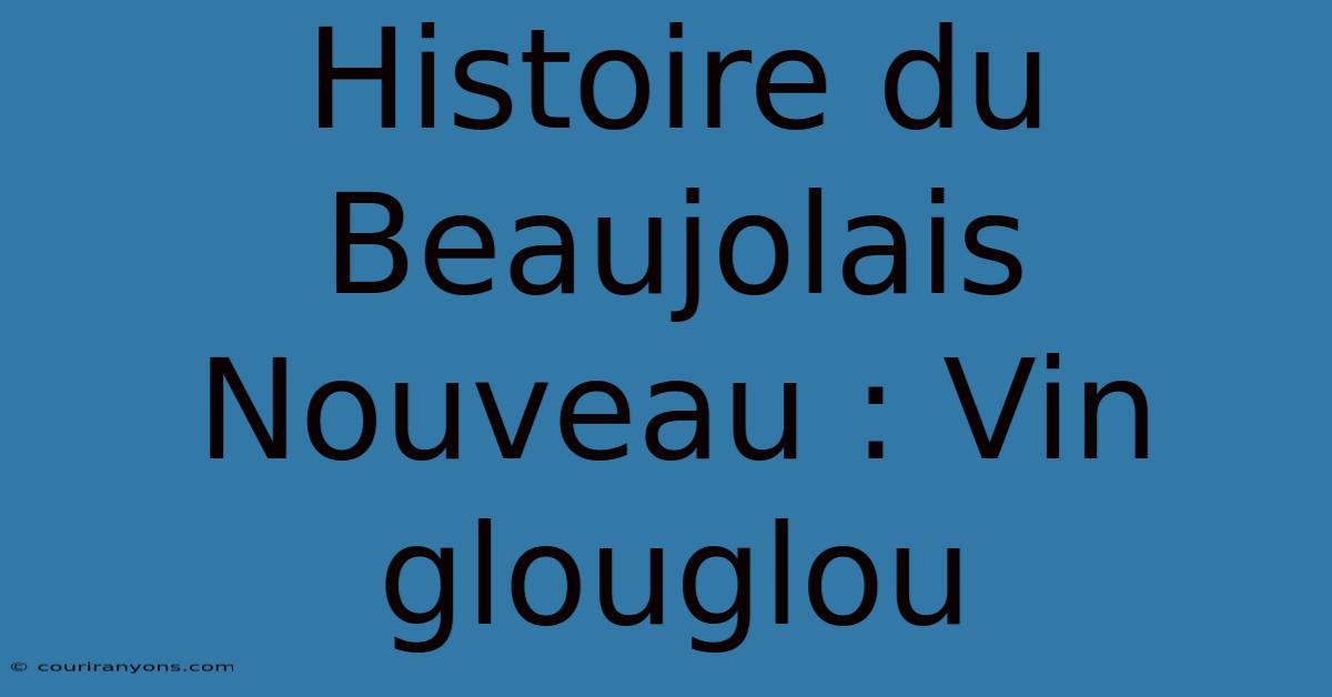 Histoire Du Beaujolais Nouveau : Vin Glouglou