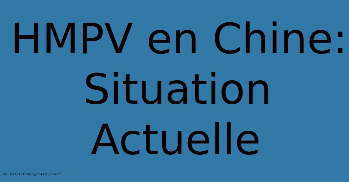 HMPV En Chine:  Situation Actuelle