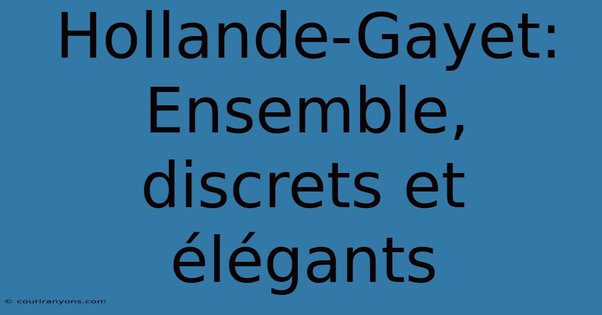 Hollande-Gayet: Ensemble, Discrets Et Élégants