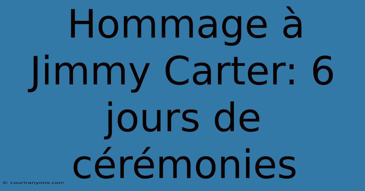 Hommage À Jimmy Carter: 6 Jours De Cérémonies