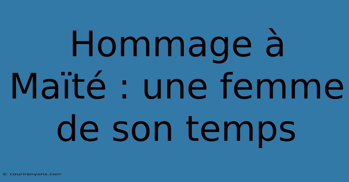 Hommage À Maïté : Une Femme De Son Temps