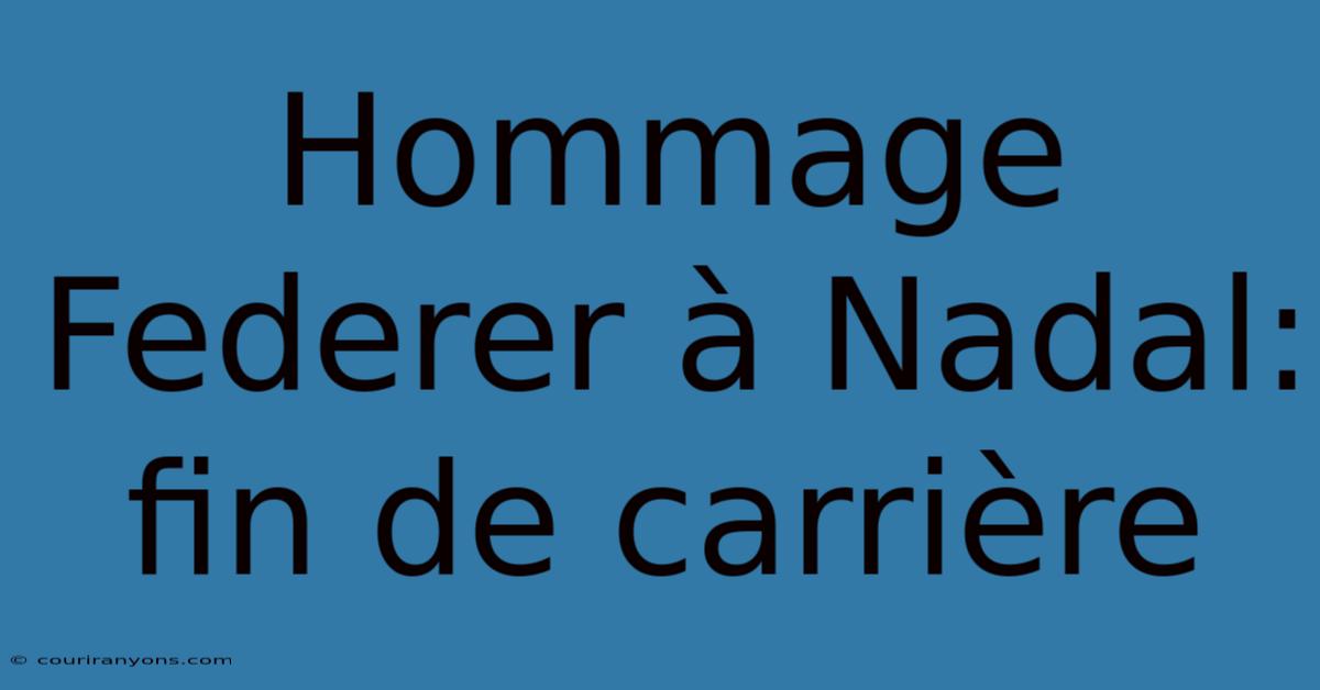 Hommage Federer À Nadal: Fin De Carrière